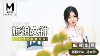 MSD-069.林晓雪.旗袍女神.抚弄搓揉强制高潮